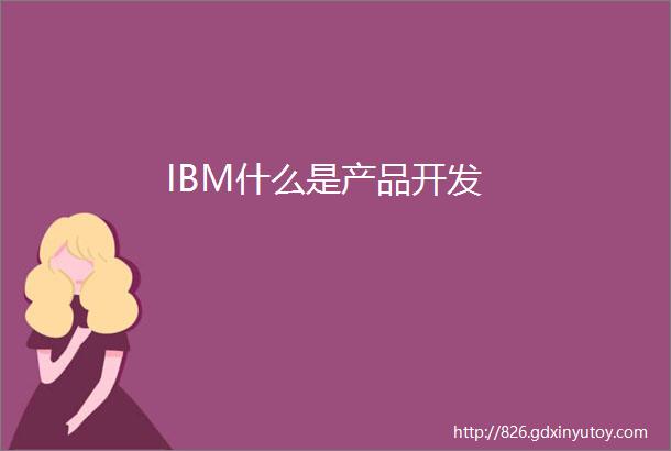 IBM什么是产品开发