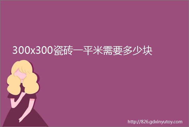 300x300瓷砖一平米需要多少块