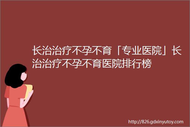 长治治疗不孕不育「专业医院」长治治疗不孕不育医院排行榜