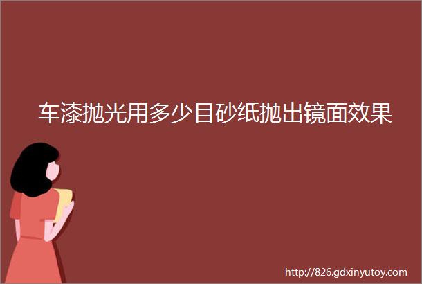 车漆抛光用多少目砂纸抛出镜面效果